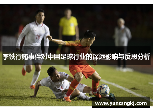 李铁行贿事件对中国足球行业的深远影响与反思分析