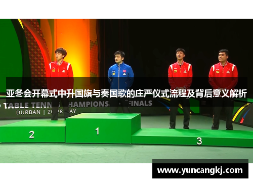 亚冬会开幕式中升国旗与奏国歌的庄严仪式流程及背后意义解析