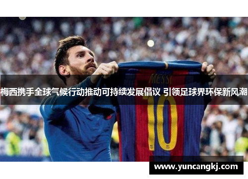 梅西携手全球气候行动推动可持续发展倡议 引领足球界环保新风潮