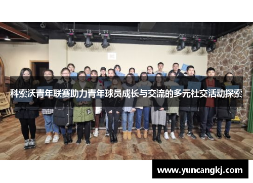 科索沃青年联赛助力青年球员成长与交流的多元社交活动探索